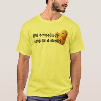 Trat jemand auf eine Ente? T-Shirt
