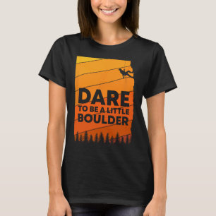 Trau dich, ein kleiner Boulder-Felsenkletterer zu T-Shirt