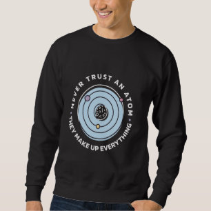 Trauen Sie nie einem Atom, das alles lustig macht Sweatshirt