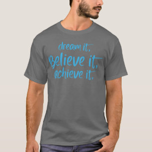Traum davon, glaube daran, erreiche es Motivations T-Shirt