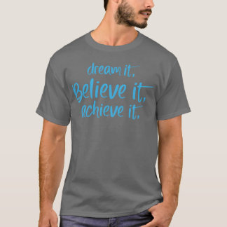 Traum davon, glaube daran, erreiche es Motivations T-Shirt