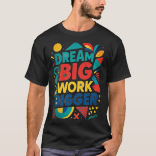 Traum groß, Arbeit größer T-Shirt