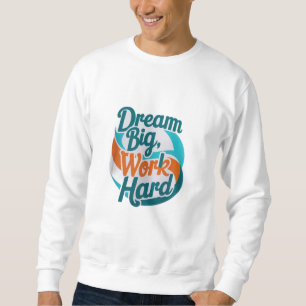 Traum groß, hart arbeiten sweatshirt