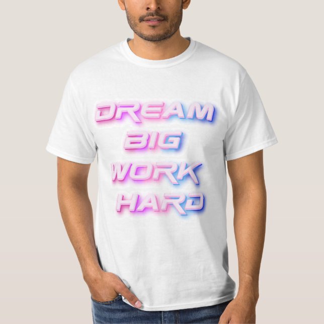 Traum groß, hart arbeiten T-Shirt (Vorderseite)