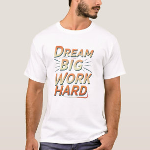 Traum groß, hart arbeiten T-Shirt