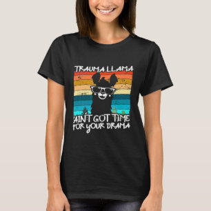 Trauma Llama Aint Got Zeit für Ihre Drama-Krankens T-Shirt