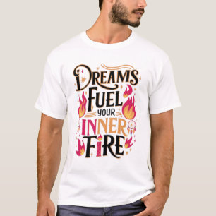 Träume befeuern dein inneres Feuer T-Shirt