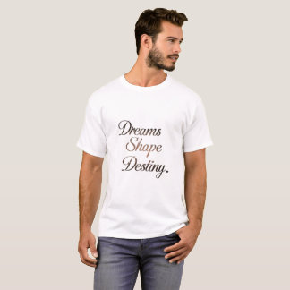 Träume formen Destiny T-Shirt. T-Shirt