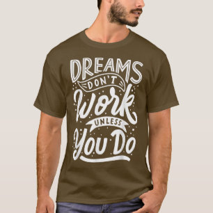 Träume funktionieren nur, wenn Sie Motivation Quot T-Shirt