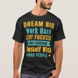 Träume groß Arbeiten Sie hart Bleiben Sie fokussie T-Shirt
