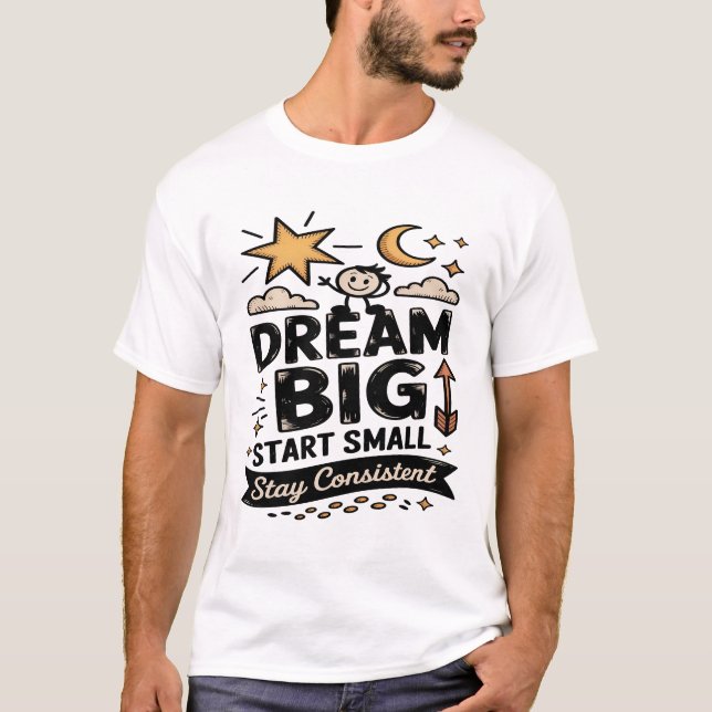 Träume groß, beginne klein, bleibe konsequent  T-Shirt (Vorderseite)