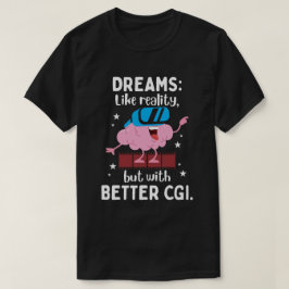 Träume sind wie Realität, aber mit besseren CGI T-Shirt
