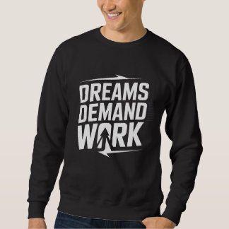 Träume verlangen Arbeit – Motivations-T-Shirt Sweatshirt