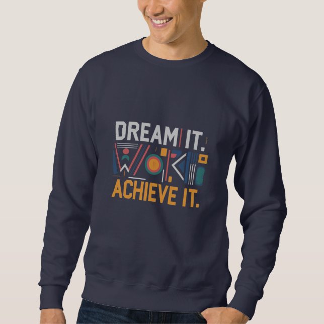 Träumen Sie es, arbeiten Sie dafür, erreichen Sie  Sweatshirt (Vorderseite)