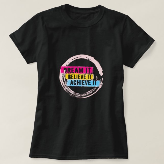 "Träumen Sie es, glauben Sie es, erreichen Sie es  T-Shirt (Design vorne)