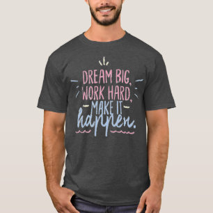 Träumen Sie große Arbeit hart, um es geschehen zu  T-Shirt