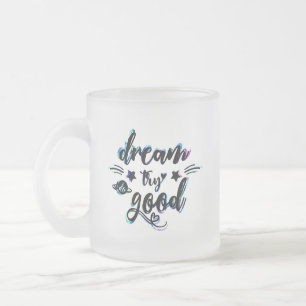 Träumen. Versuch's! Gut machen. Mattglastasse