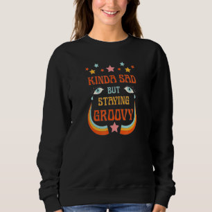 traurig aber Bleibe Groovy Sweatshirt