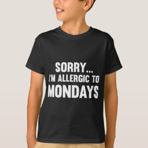 Traurig… Ich bin bis Montage allergisch T-Shirt