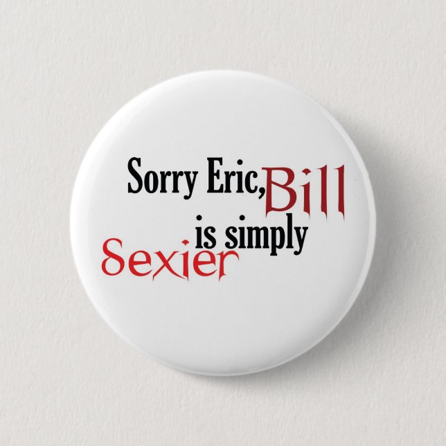 Trauriger Bill, Eric ist - Knopf einfach sexyern Button (Vorderseite)
