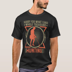Treasure Hunter Entschuldigung für das, was ich wä T-Shirt