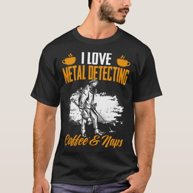 Treasure Hunting Coffee And Naps Detectorist Metal T-Shirt (Vorderseite)