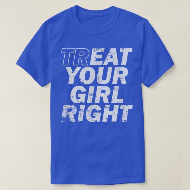 Treat Your Girl Right Father's Day  T-Shirt (Design vorne)