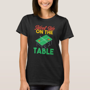 Treffen Sie mich auf Tischtennis T-Shirt