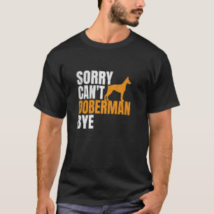 Trendig Sorry Can't Dobermann Tschüss Lustiger Dob T-Shirt