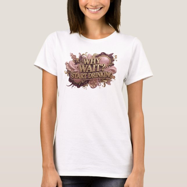 Trendiges rotes WHY WAIT START DRINKING Slogan T-S T-Shirt (Vorderseite)