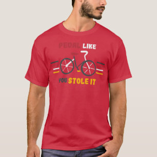 Tret in die Pedale, als hättest du es gestohlen Lu T-Shirt