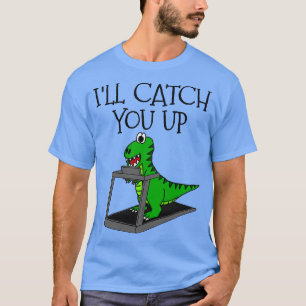 TRex Dinosaur Treadmill I fange Dich hoch Gym Funn T-Shirt