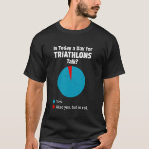 Triathlet IST HEUTE EIN TAG FÜR TRIATHLONS GESPRÄC T-Shirt