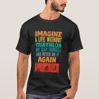 Triathlet STELL DIR EIN LEBEN OHNE TRIATHLON VOR L T-Shirt