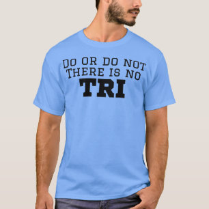 Triathlete tun oder nicht gibt es keine TRI T-Shirt