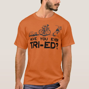 Triathlon haben Sie je versucht T-Shirt