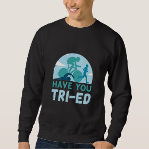 Triathlon Haben Sie schon mal Schwimmen Radfahren Sweatshirt