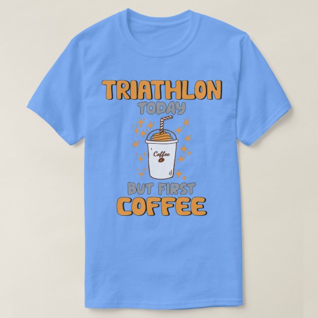 Triathlon heute, aber erster Kaffee T-Shirt (Design vorne)