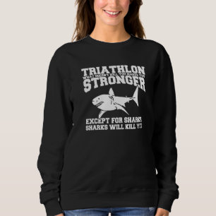 Triathlon, was dich nicht umbringt, macht dich stä sweatshirt