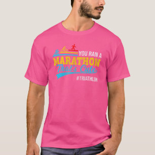 Triathlon-Zitat Du bist einen Marathon gelaufen T-Shirt