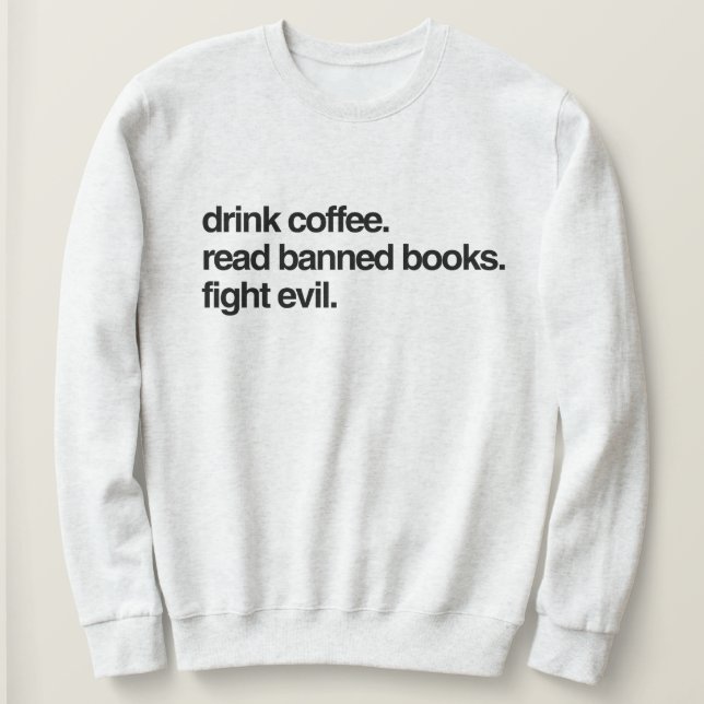 Trink Kaffee. Lesen Sie verbotene Bücher. Bekämpft Sweatshirt (Design vorne)