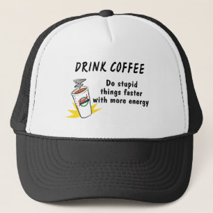 Trink Kaffee machen dumme Dinge schneller mit.... Truckerkappe