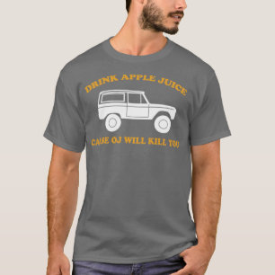 Trinke Apfelsaft, weil OJ dich töten wird Lustig T-Shirt