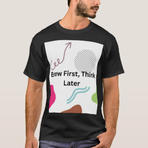 Trinke erst, denke später Lustige Kaffee Liebhaber T-Shirt