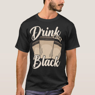 Trinke es schwarz Kaffeebohnen Liebhaber Humor Zei T-Shirt