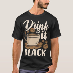 Trinke es schwarz Kaffeebohnenliebhaber Humor T-Shirt