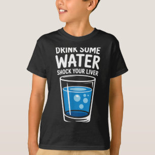 Trinke etwas Wasser Schockiere deine Leber Lustig T-Shirt