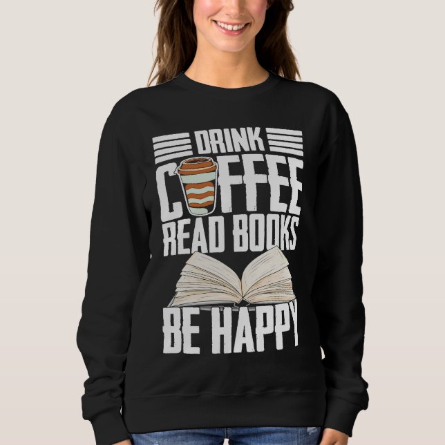 Trinke Kaffee Lies Bücher Sei Glücklich Lesender B Sweatshirt (Vorderseite)