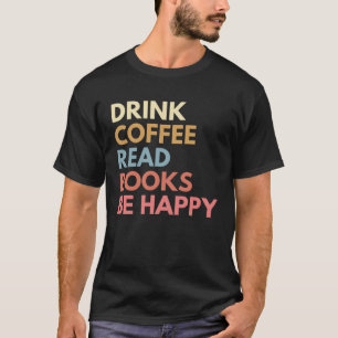 Trinke Kaffee Lies Bücher Sei Glücklich T-Shirt