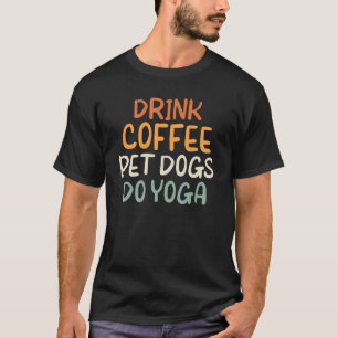 Trinke Kaffee Streichle Hunde machen Yoga Meditati T-Shirt